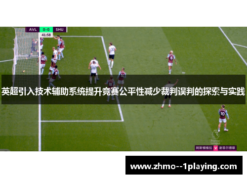 英超引入技术辅助系统提升竞赛公平性减少裁判误判的探索与实践