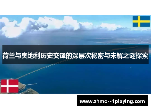 荷兰与奥地利历史交锋的深层次秘密与未解之谜探索 荷兰与奥地利历史交锋的深层次秘密与未解之谜探索