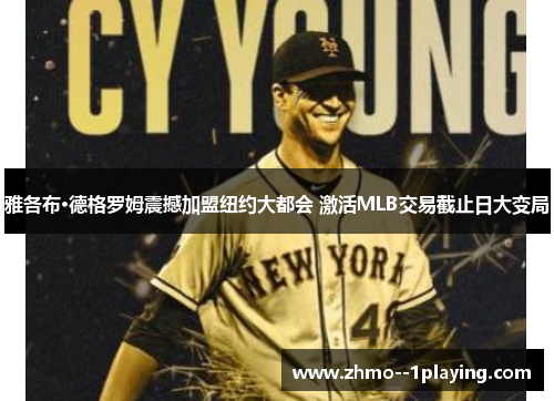 雅各布·德格罗姆震撼加盟纽约大都会 激活MLB交易截止日大变局 雅各布·德格罗姆震撼加盟纽约大都会 激活MLB交易截止日大变局