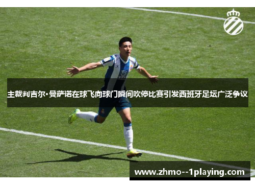 主裁判吉尔·曼萨诺在球飞向球门瞬间吹停比赛引发西班牙足坛广泛争议