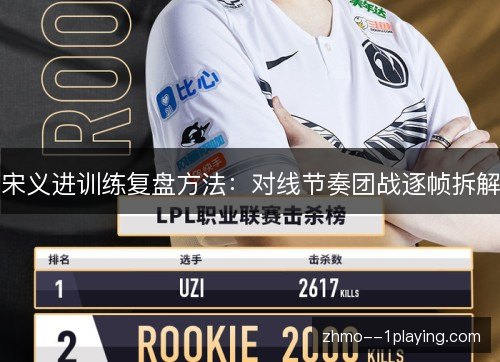 宋义进训练复盘方法:对线节奏团战逐帧拆解 宋义进训练复盘方法:对线节奏团战逐帧拆解