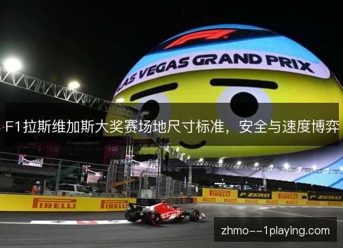 F1拉斯维加斯大奖赛场地尺寸标准，安全与速度博弈